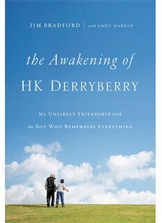 The Awakening Of H.k. Derryberry: My Unlikely Friendship With The Boy Who Remembers Everything