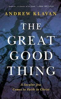 The Great Good Thing: A Secular Jew Comes To Faith In Christ