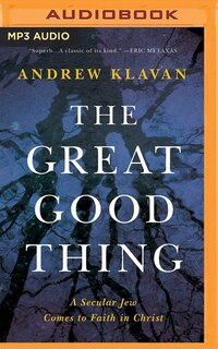 The Great Good Thing: A Secular Jew Comes To Faith In Christ