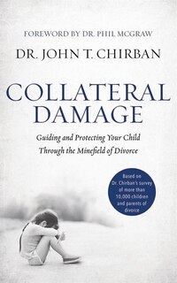 Collateral Damage: Guiding And Protecting Your Child Through The Minefield Of Divorce