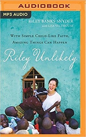 Riley Unlikely: With Simple Childlike Faith, Amazing Things Can Happen