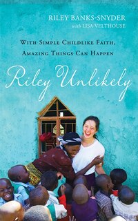 Riley Unlikely: With Simple Childlike Faith, Amazing Things Can Happen