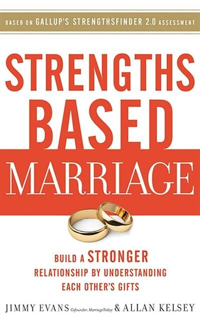 Strengths Based Marriage: Build A Stronger Relationship By Understanding Each Other's Gifts