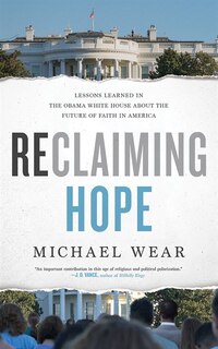 Reclaiming Hope: Lessons Learned In The Obama White House About The Future Of Faith In America