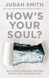 How's Your Soul?: Why Everything That Matters Starts With The Inside You