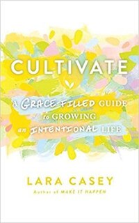 Cultivate: A Grace-filled Guide To Growing An Intentional Life