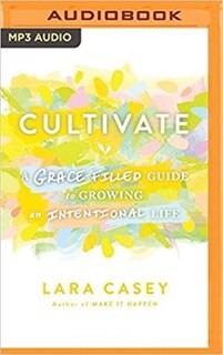 Cultivate: A Grace-filled Guide To Growing An Intentional Life