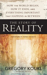 The Story Of Reality: How The World Began, How It Ends, And Everything Important That Happens In Between