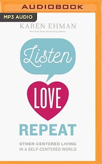 Listen. Love. Repeat.: Other-centered Living In A Self-centered World