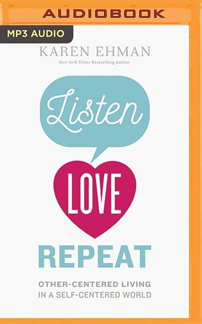 Listen. Love. Repeat.: Other-centered Living In A Self-centered World