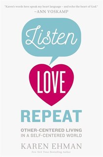 Listen. Love. Repeat.: Other-centered Living In A Self-centered World