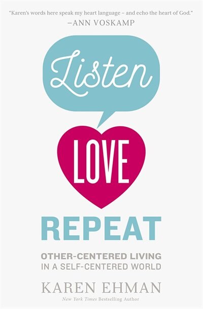 Listen. Love. Repeat.: Other-centered Living In A Self-centered World