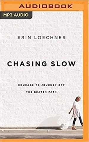 Chasing Slow: Courage To Journey Off The Beaten Path
