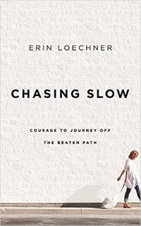 Chasing Slow: Courage To Journey Off The Beaten Path