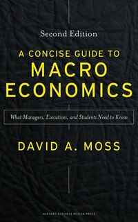 A Concise Guide To Macroeconomics, Second Edition: What Managers, Executives, And Students Need To Know