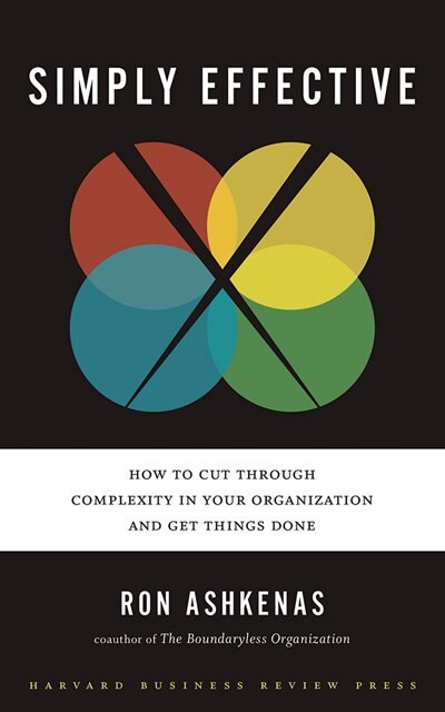 Simply Effective: How To Cut Through Complexity In Your Organization And Get Things Done