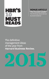 Hbr's 10 Must Reads 2015: The Definitive Management Ideas Of The Year From Harvard Business Review
