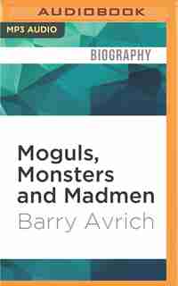 Moguls, Monsters And Madmen: An Uncensored Life In Show Business by Barry Avrich