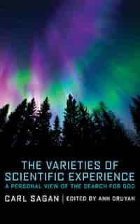 The Varieties Of Scientific Experience: A Personal View Of The Search For God by Carl Sagan