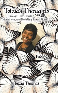 Front cover_Telzia's Thoughts through Tests, Trials, Tribulations, and Resisting Temptations