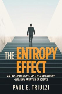 The Entropy Effect: An Exploration into Systems and Entropy the Final Frontier of Science