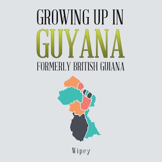 Front cover_Growing up in Guyana Formerly British Guiana