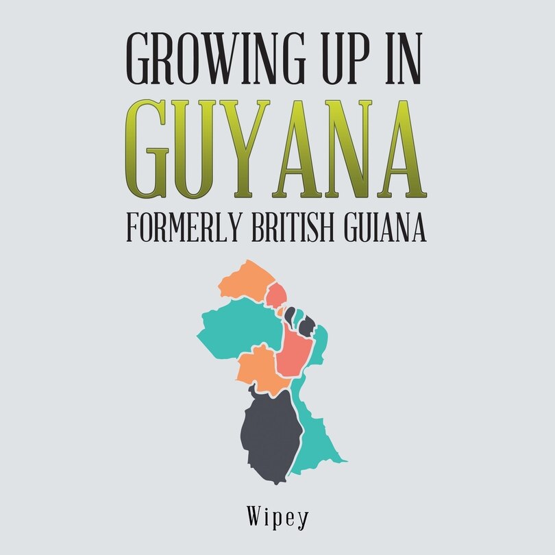 Front cover_Growing up in Guyana Formerly British Guiana