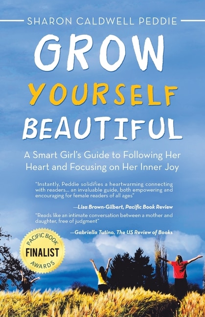 Grow Yourself Beautiful: A Smart Girl's Guide to Following Her Heart and Focusing on Her Inner Joy