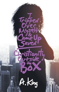 I Tripped over Myself & Came up Saved / Christianity Outside the Box