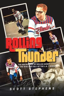 Rolling Thunder: The Golden Age of Roller Derby & the Rise and Fall of the L.A. T-Birds