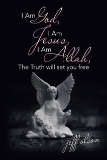 Front cover_I Am God, I Am Jesus, I Am Allah, The Truth Will Set You Free