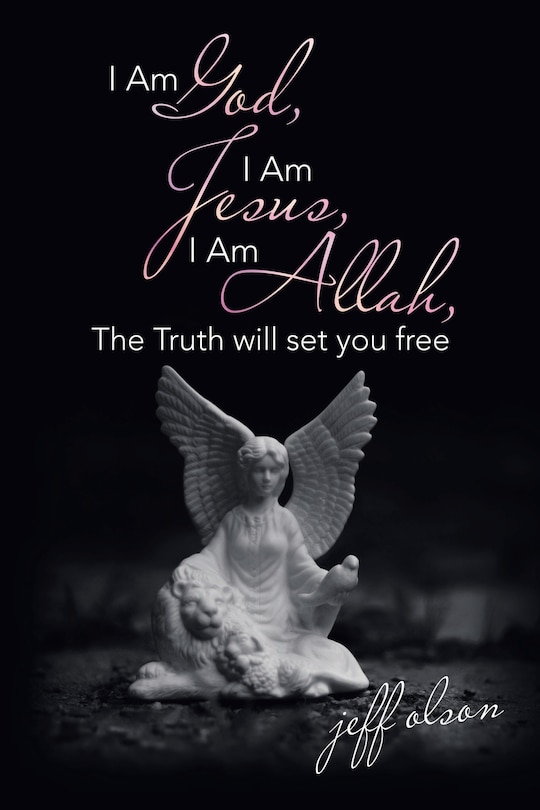 Front cover_I Am God, I Am Jesus, I Am Allah, The Truth Will Set You Free
