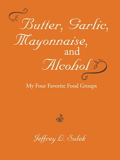 Front cover_Butter, Garlic, Mayonnaise, And Alcohol