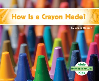 Front cover_How Is a Crayon Made?