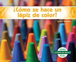 Front cover_¿Como Se Hace Un Lapiz de Color? (How Is a Crayon Made?)