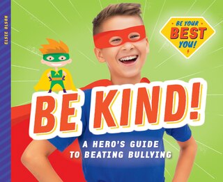 Front cover_Be Kind!: A Hero's Guide to Beating Bullying