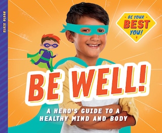 Front cover_Be Well!: A Hero's Guide to a Healthy Mind and Body