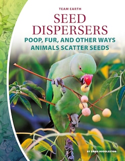 Front cover_Seed Dispersers: Poop, Fur, and Other Ways Animals Scatter Seeds