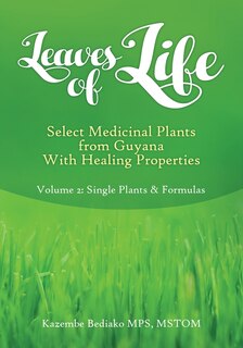 Front cover_Leaves of Life, Select Medicinal Plants from Guyana with healing Properties Volume 2 Single Plants and Formulas