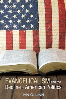 Front cover_Evangelicalism and the Decline of American Politics