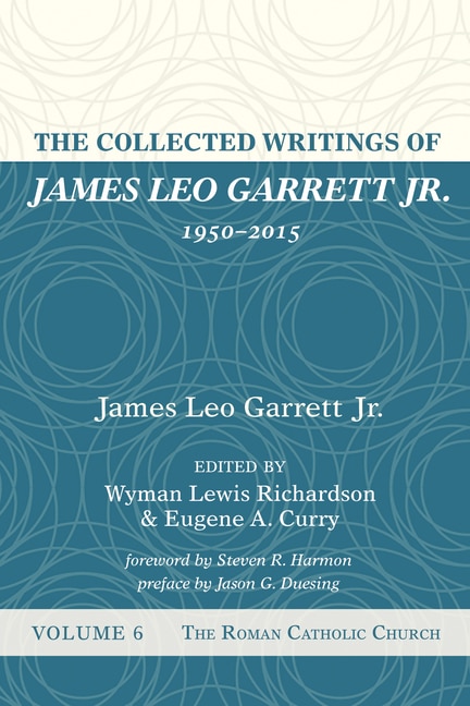 Front cover_The Collected Writings of James Leo Garrett Jr., 1950-2015: Volume Six