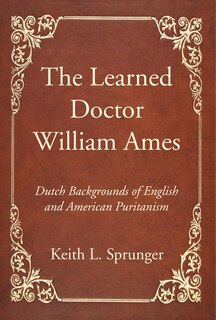 Front cover_The Learned Doctor William Ames
