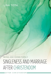 Front cover_Singleness and Marriage after Christendom