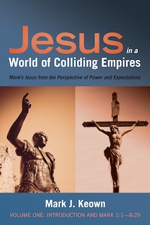 Front cover_Jesus in a World of Colliding Empires, Volume One: Introduction and Mark 1:1--8:29