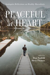 Peaceful At Heart: Anabaptist Reflections On Healthy Masculinity