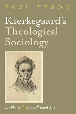 Kierkegaard's Theological Sociology: Prophetic Fire for the Present Age