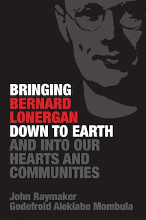 Couverture_Bringing Bernard Lonergan Down to Earth and into Our Hearts and Communities