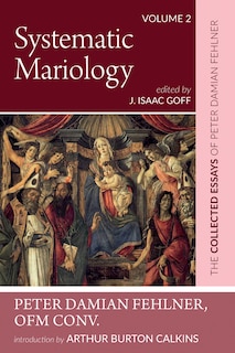 Systematic Mariology: The Collected Essays of Peter Damian Fehlner