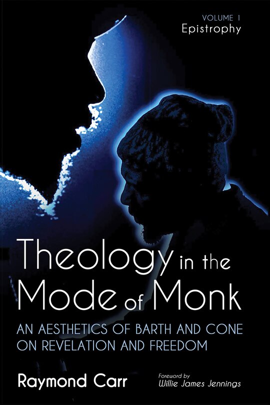 Couverture_Theology in the Mode of Monk: An Aesthetics of Barth and Cone on Revelation and Freedom, Volume 1