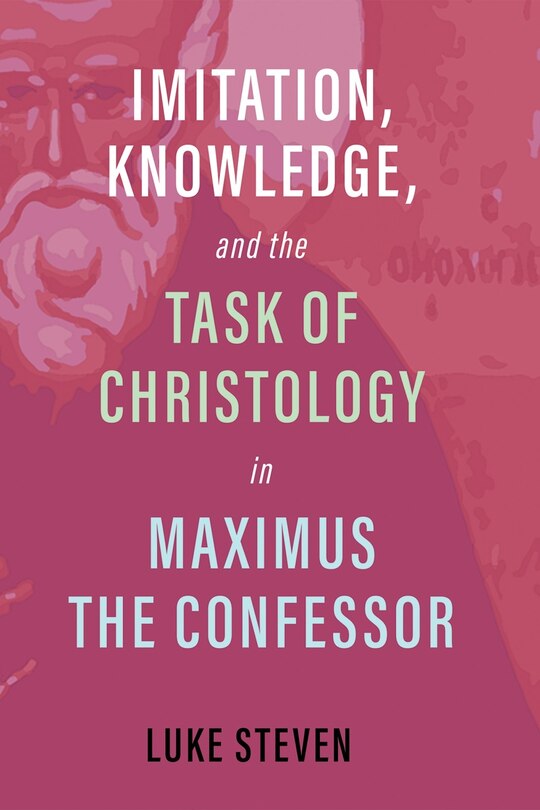 Couverture_Imitation, Knowledge, and the Task of Christology in Maximus the Confessor